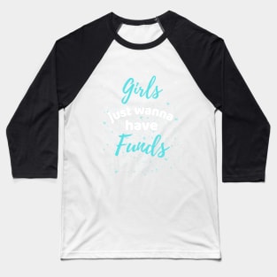 Girls Just Wanna Have Funds Baseball T-Shirt